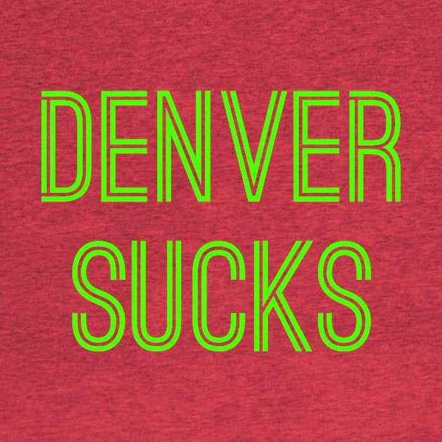 Denver Sucks (Neon Green Text) by caknuck